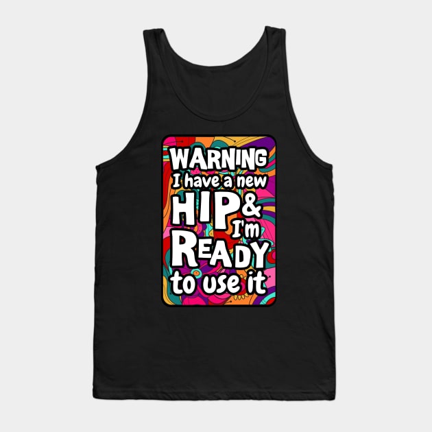 Warning I have a new hip and i'm ready to use it. sarcastic Hip surgery gift, hip recovery gift Tank Top by Anodyle